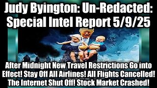 Judy Byington: Un-Redacted: Special Intel Report 5/9/25 - After Midnight New Travel Restrictions Go into Effect! Stay Off All Airlines! All Flights Cancelled! The Internet Shut Off! Stock Market Crashed!