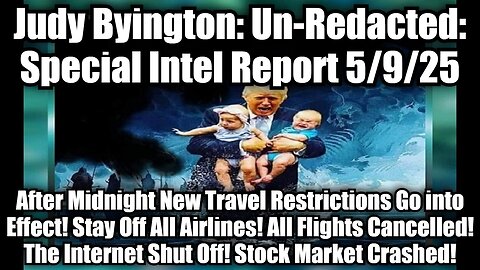 Judy Byington: Un-Redacted: Special Intel Report 5/9/25 - After Midnight New Travel Restrictions Go into Effect! Stay Off All Airlines! All Flights Cancelled! The Internet Shut Off! Stock Market Crashed!