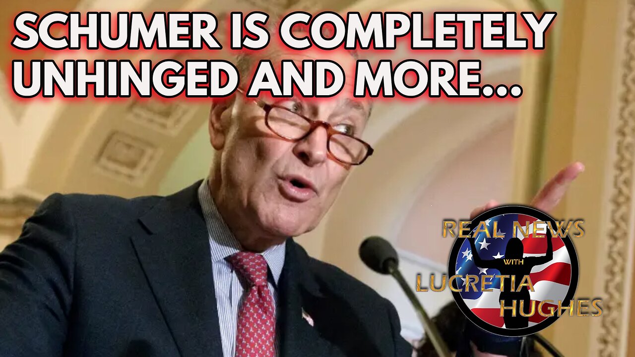 Real News with Lucretia Hughes - Shumer Is Completely Unhinged And More...