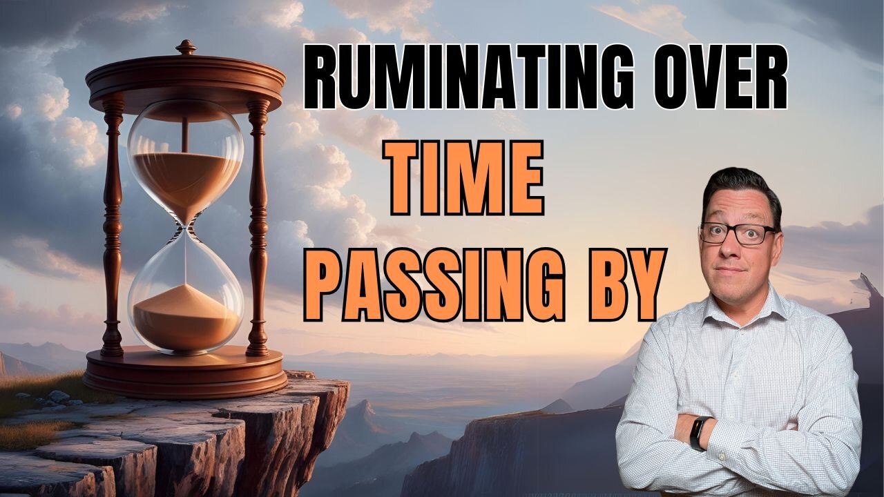 Ruminating Over Time Passing You By