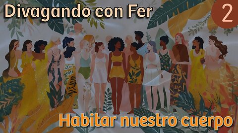 Divagando con Fer 002 - Habitar nuestro cuerpo