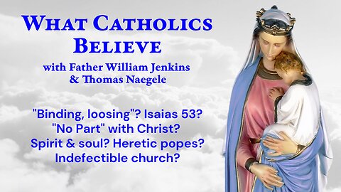 "Binding & loosing"? Isaias 53? No Part with Christ? Spirit & soul? Heretic popes, Indefectible church?