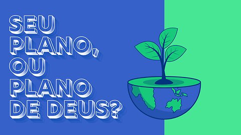 Seu Plano, ou Plano de Deus?
