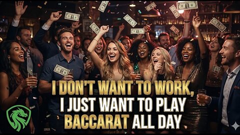 I don't want to work, I just want to play baccarat all day. Win at baccarat.