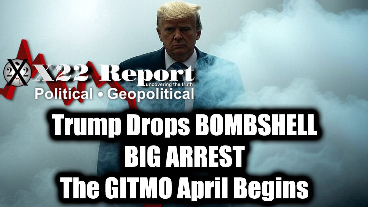 New X22 Report April 1 - Trump Drops The Next Bomb, BIG ARREST - The GITMO April Begins