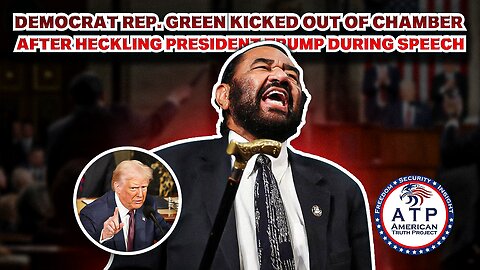 DEMOCRAT REP. GREEN KICKED OUT OF CHAMBER AFTER HECKLING PRESIDENT TRUMP DURING SPEECH