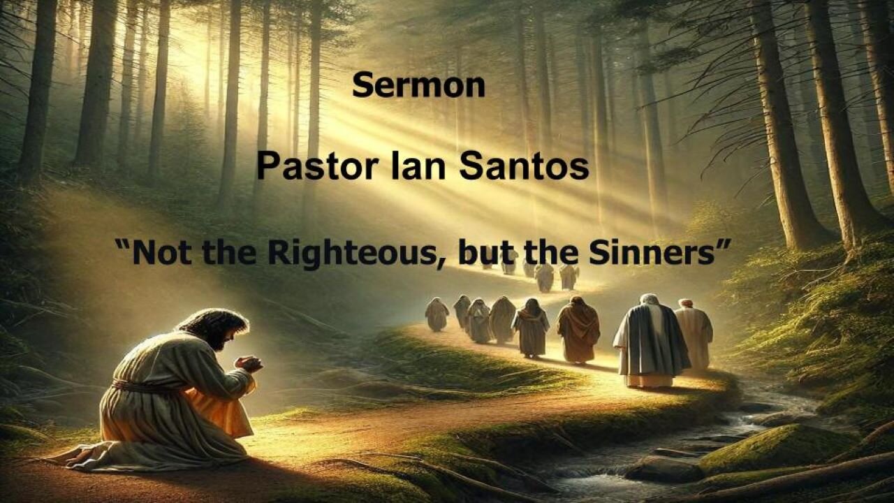"Not the Righteous, but the Sinners" Pastor Ian Santos