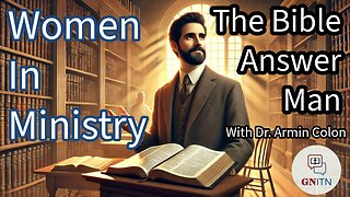 GNITN Episode 1122 - The Bible Answer Man with Dr. Armin Colon: Women In Ministry