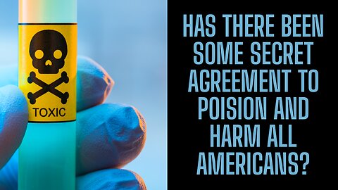 Has There Been Some Secret Agreement To Poison Americans?
