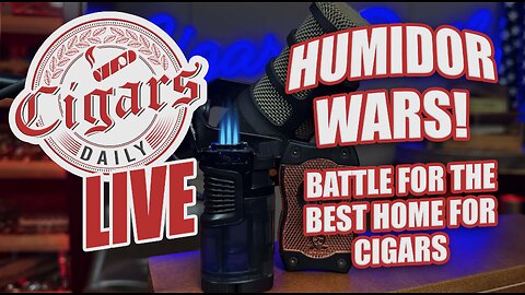 Cigars Daily LIVE 393 (HUMIDOR WARS! Battle For the Best Home For Cigars)