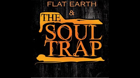 FLAT EARTH & THE SOUL TRAP