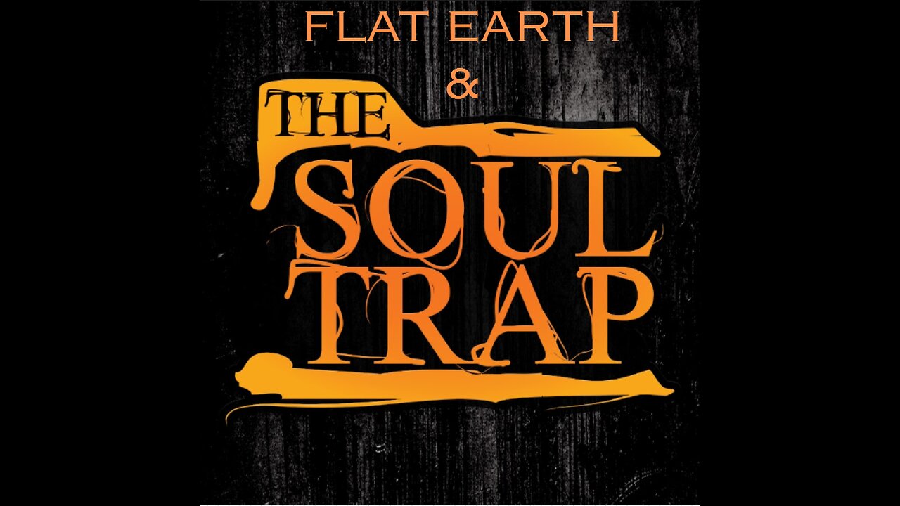 FLAT EARTH & THE SOUL TRAP