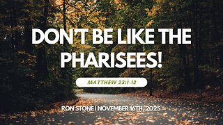 2025-11-16 – Don't be Like the Pharisees! (Matthew 23:1-12) – Pastor Ron Stone
