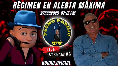 RÉGIMEN EN ALERTA MÁXIMA | PLOMO PAREJO | 27AGO2025 [GOCHO.OFICIAL]