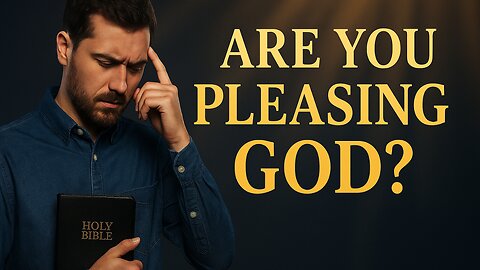 How Can You Tell If You're Really Pleasing God?