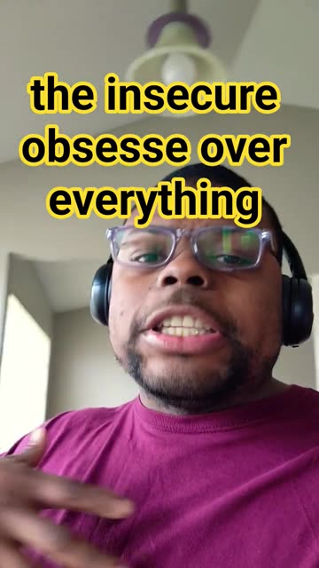 the insecure obsesses over every little thing