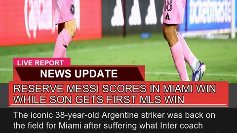 Reserve Messi Scores in Miami Win While Son Gets F