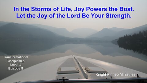 In the Storms of Life Joy Powers the Boat. Let the Joy of the Lord Be Your Strength!