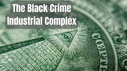 The Black Crime Industrial Complex