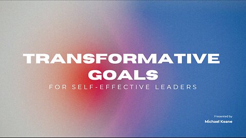 Transformative Goals for Self-Effective Leaders