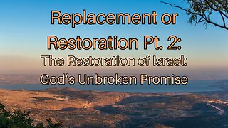 Replacement or Restoration Pt. 2: The Restoration of Israel_God’s Unbroken Promise
