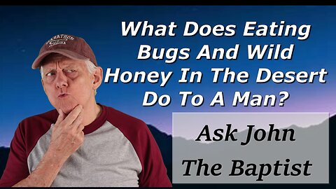 What Does Eating Bugs and Wild Honey In the Desert Do To a Man?