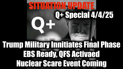 Situation Update 4.4.25 - Trump Military Innitiates Final Phase, EBS Ready, QFS Activaed