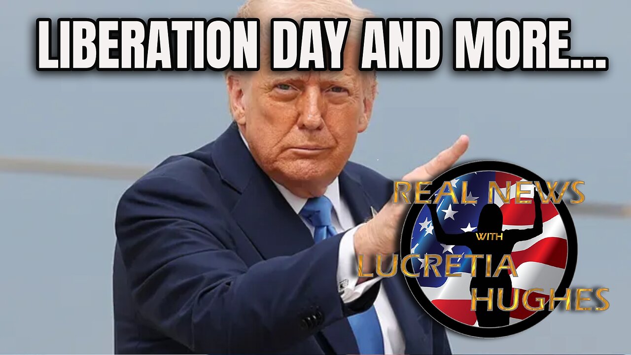 Real News with Lucretia Hughes - Liberation Day And More..
