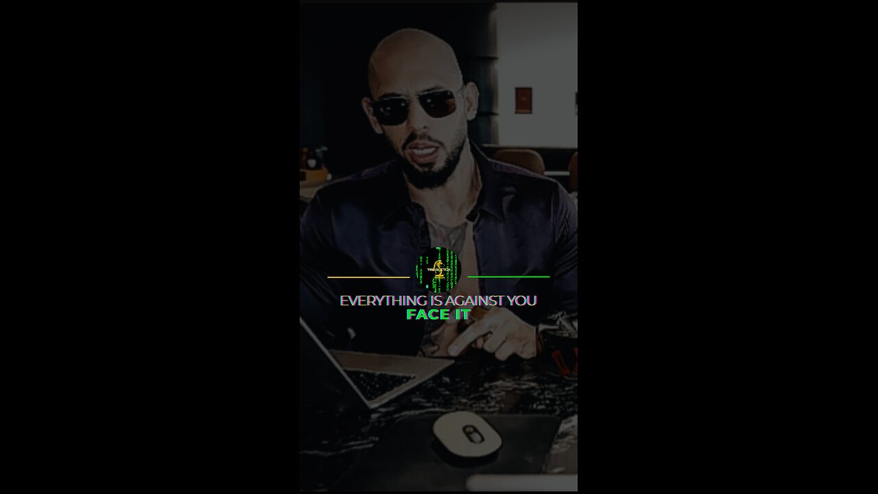 Everything is against you, face it.