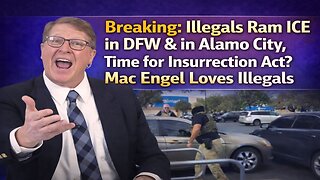 Breaking: Illegals Ram ICE in DFW & Alamo City, Time for Insurrection Act? Mac Engel Loves Illegals