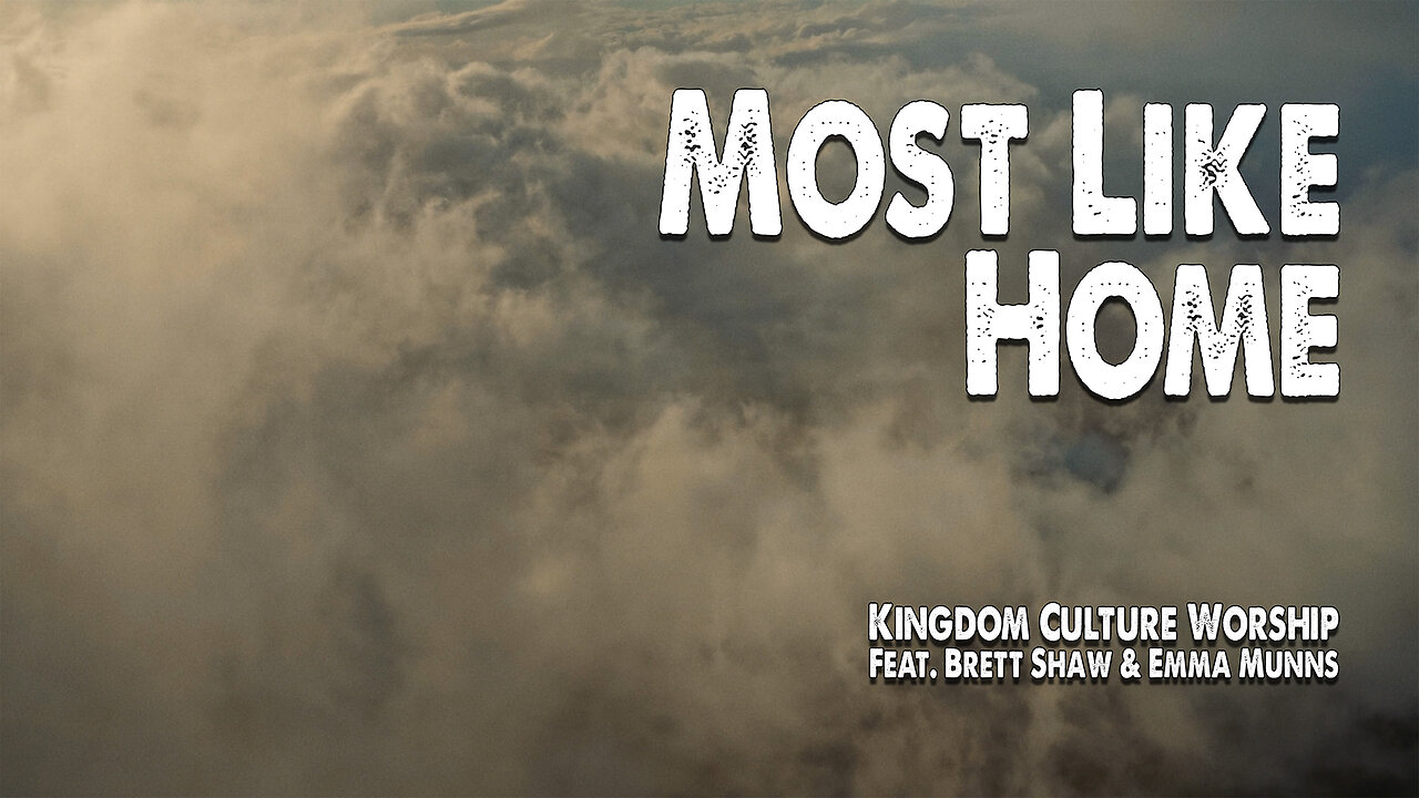 Most Like Home | Kingdom Culture Worship (Feat. Brett Shaw & Emma Munns) (Worship Lyric Video)