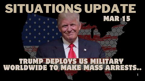 Situation Update: Trump Deploys US Military Worldwide To Make Mass Arrests.. Mar 15