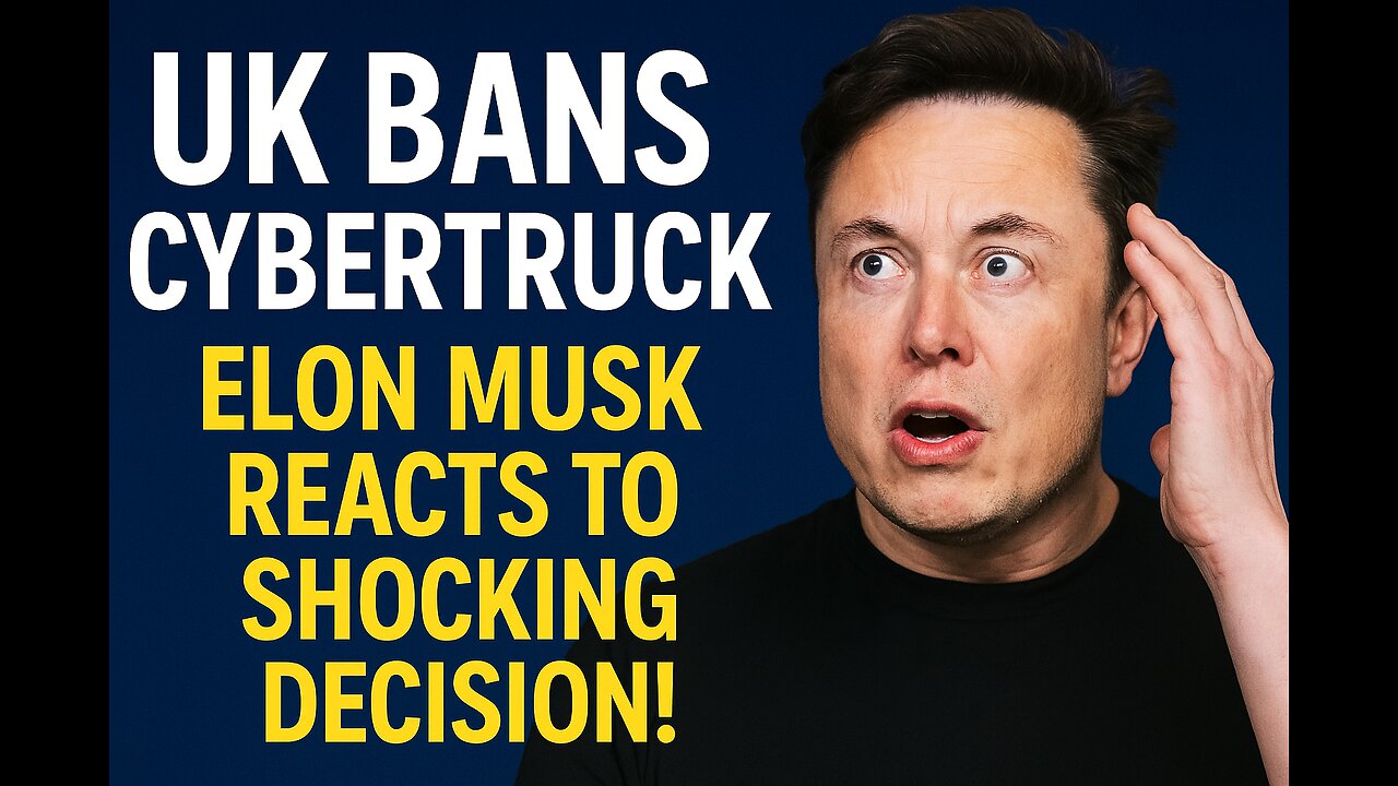 UK Bans Cybertruck: Elon Musk’s Shocking Reaction & What It Means for Tesla
