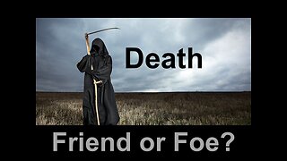 Death -Friend or Foe?