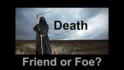 Death -Friend or Foe?