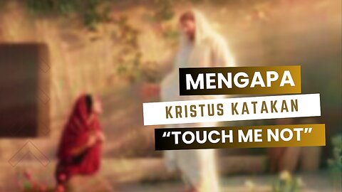 WHY DID JESUS SAY "TOUCH ME NOT"?