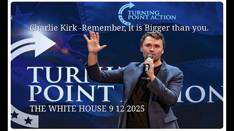 Charlie Kirk -Remember, it is Bigger than you. - THE WHITE HOUSE 9 12 2025