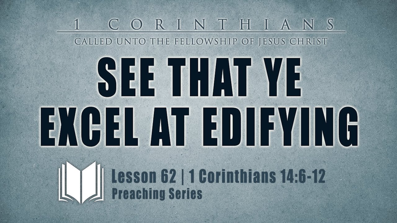 62 - See That Ye Excel At Edifying: 1 Corinthians 14_6-12