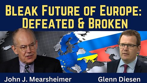 John Mearsheimer: Bleak Future of Europe - Defeated & Broken