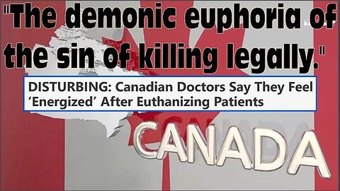 DISTURBING: Canadian Doctors Say They Feel ‘Energized’ After Euthanizing Patients + my 2 cents
