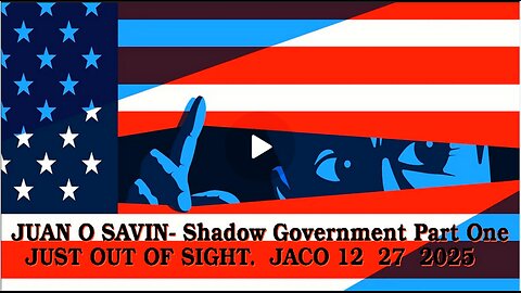 JUAN O SAVIN- Shadow Government- Just out of Sight- JACO 12 28 2025