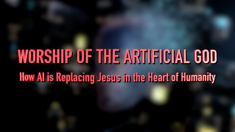 WORSHIP OF THE ARTIFICIAL GOD: How AI is Replacing Jesus in the Heart of Humanity (Full Documentary)