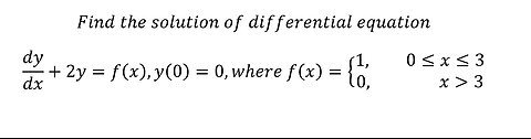 Calculus Help: Find the solution of differential equation dy/dx+2y=f(x),y(0)=0, f(x)={ (1,0≤x≤3@0,