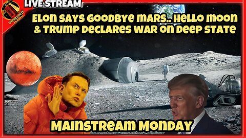 Mainstream Monday - Elon Says Goodbye Mars.. Hello Moon & Trump Declares War On Deep State