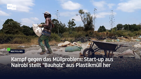 Kampf gegen das Müllproblem: Start-up aus Nairobi stellt "Bauholz" aus Plastikmüll her
