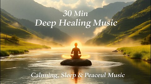 30 Min Deep Healing Music 🌿 | Body & Soul Relaxation 🧘‍♀️ | Calming, Sleep & Peaceful Music ✨
