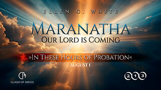 213. Maranatha Our Lord Is Coming: “In These Hours of Probation,” August 1, by Ellen G White
