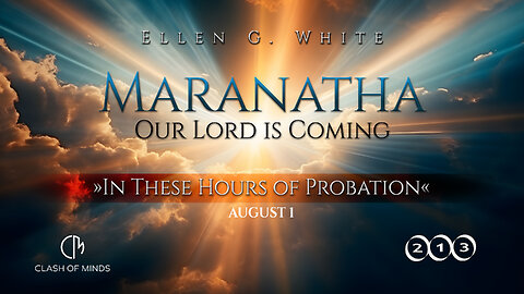 213. Maranatha Our Lord Is Coming: “In These Hours of Probation,” August 1, by Ellen G White