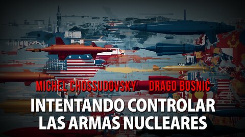 INTENTANDO CONTROLAR LAS ARMAS NUCLEARES - MICHEL CHOSSUDOVSKY & DRAGO BOSNIĆ