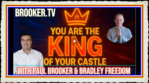 YOU ARE THE KING OF YOUR CASTLE WITH PAUL BROOKER BRADLEY FREEDOM